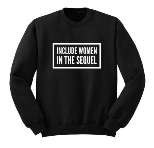 Include Women In The Sequel Hamilton Sweatshirt