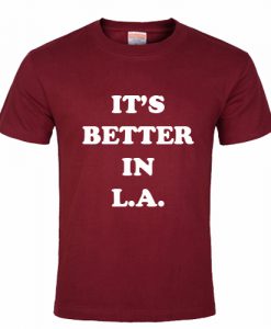 It's Better In LA T Shirt