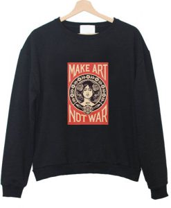 Make Art Not War Sweatshirt