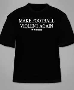 Make Football Violent Again T-Shirt