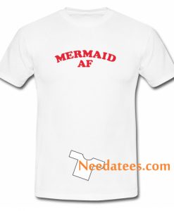 Mermaid AF T shirt