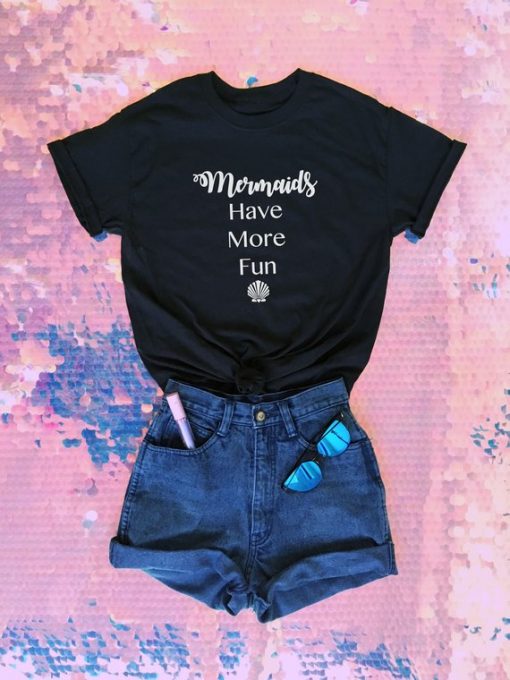 Mermaids Have More Fun T Shirt