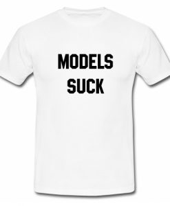 Models Suck T Shirt