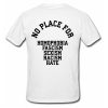 NO PLACE for homophobia fascism sexism racism hate T shirt Back