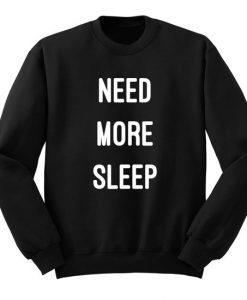 Need More Sleep Sweatshirt