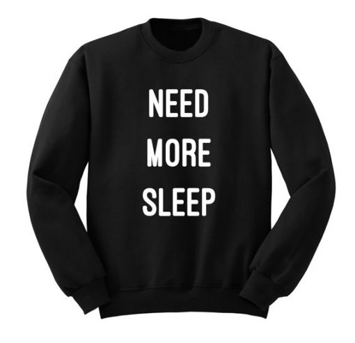 Need More Sleep Sweatshirt