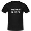 No Boyfriend No Problem T Shirt