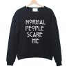 Normal People Scare Me Sweatshirt