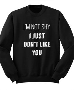 Not Shy Just Don't Like You Sweatshirt