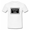 School Kills T Shirt