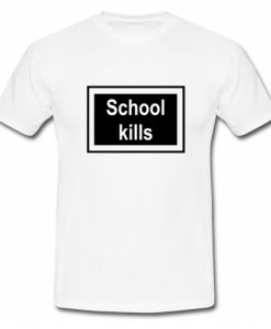 School Kills T Shirt