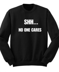 Shh No One Cares Sweatshirt