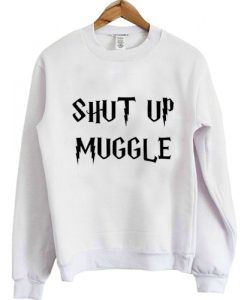 Shut Up Muggle Harry Potter Sweatshirt