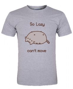 So Lazy Can't Move Pusheen T Shirt