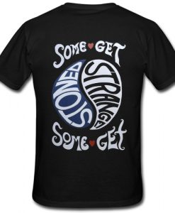 Some Get Stoned Some Get Strange T shirt Back