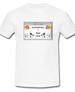 Sometimes I Feel Nice T Shirt