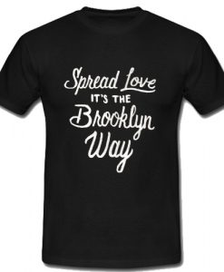 Spread Love it's the Brooklyn Way T Shirt