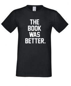 The Book was Better T Shirt