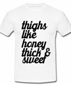 Thighs Like Honey Thick and Sweet T Shirt