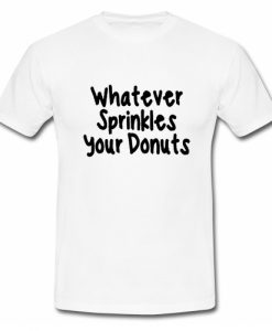 Whatever Sprinkles Your Donuts T Shirt