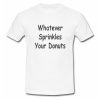 Whatever Sprinkles Your Donuts T Shirt