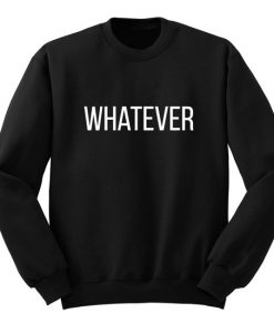 Whatever Sweatshirt