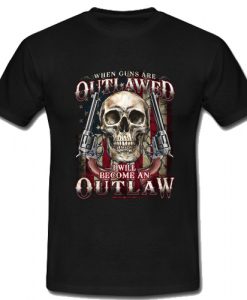 When guns are outlawed I'll be an outlaw T Shirt