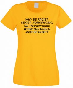 Why be racist when You could just be Quiet t shirt