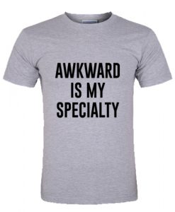 awkward is my specialty T Shirt