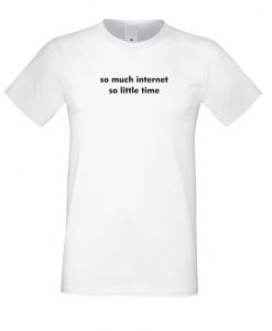 o Much Internet So Little Time T Shirt