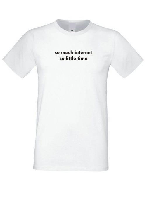 o Much Internet So Little Time T Shirt