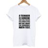 A teenager is someone T shirt