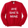 AYE SHE'S MINE SWEATSHIRT