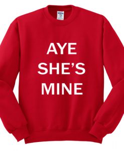 AYE SHE'S MINE SWEATSHIRT