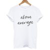 Above Average T shirt