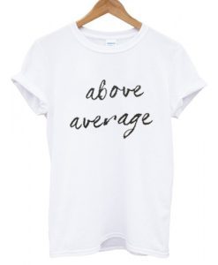 Above Average T shirt