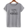 Allergic To Mornings T shirt