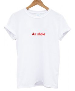 As Shole T shirt