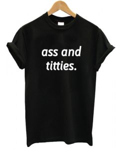 Ass And Titties T shirt