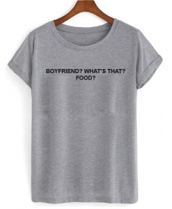 Boyfriend what's that food T shirt