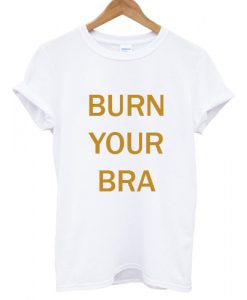 Burn Your Bra T shirt