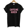 Caffeine Queen T shirt