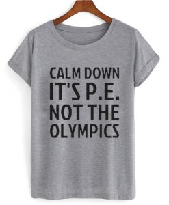 Calm Down It's PE T shirt