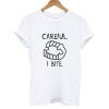 Careful I Bite T shirt