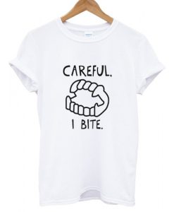 Careful I Bite T shirt