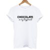 Chocolate Is my Boyfriend T shirt