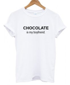 Chocolate Is my Boyfriend Tshirt