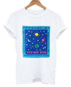 Conserve Preserve Recycle You Are Here T shirt