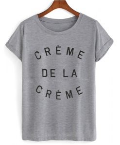 Creme de la creme T shirt