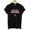 Cute But Psycho T shirt